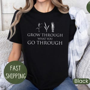 Grow Through What You Go Through, Motivational Shirt, Plant Based Shirt, Girlfriend Gift, Plant Lady Shirt,