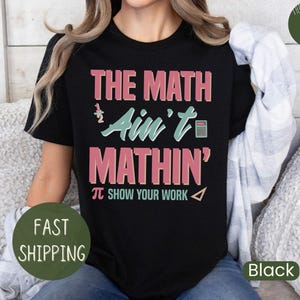 Funny Math Teacher Shirt, the Math Ain&#39;t Mathin Meme Shirt, Show Your Work Math Teacher Tee, Funny Math Pun Shirt, Funny Math Teacher Gift