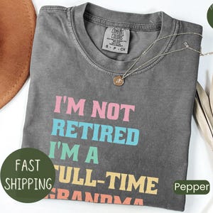 Comfort Colors® Retired Grandma Shirt, I&#39;m Not Retired Full Time Grandma Shirts, Gift for Mother&#39;s Day, Funny Retirement Shirt for Grandma
