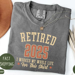 Retired 2025 Shirt, Retirement Gift, Retirement Shirt, Retirement Tshirt, Funny Retirement Tee, Retired Gift,i Worked My Whole Life for This