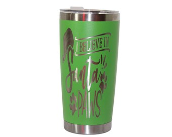 Personalized 20 oz. Tumbler - &quot;I Believe In Santa Paws&quot;, Christmas, Unique Gift, Coffee Mug, To-Go Cup, Christmas Tumbler, Animal Lover
