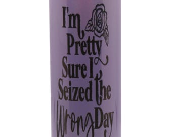 Personalized 20 oz. Skinny Tumbler &quot;I&#39;m Pretty Sure I Seized the Wrong Day&quot; - Gift for Her, Gift for Mom, Custom Tumbler