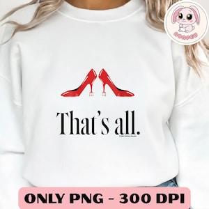 May include: White sweatshirt featuring two red high-heeled shoes above the text "That's all." The design includes a copyright notice and a pink bunny logo in the upper right corner. The bottom of the image has text that reads "ONLY PNG - 300 DPI."