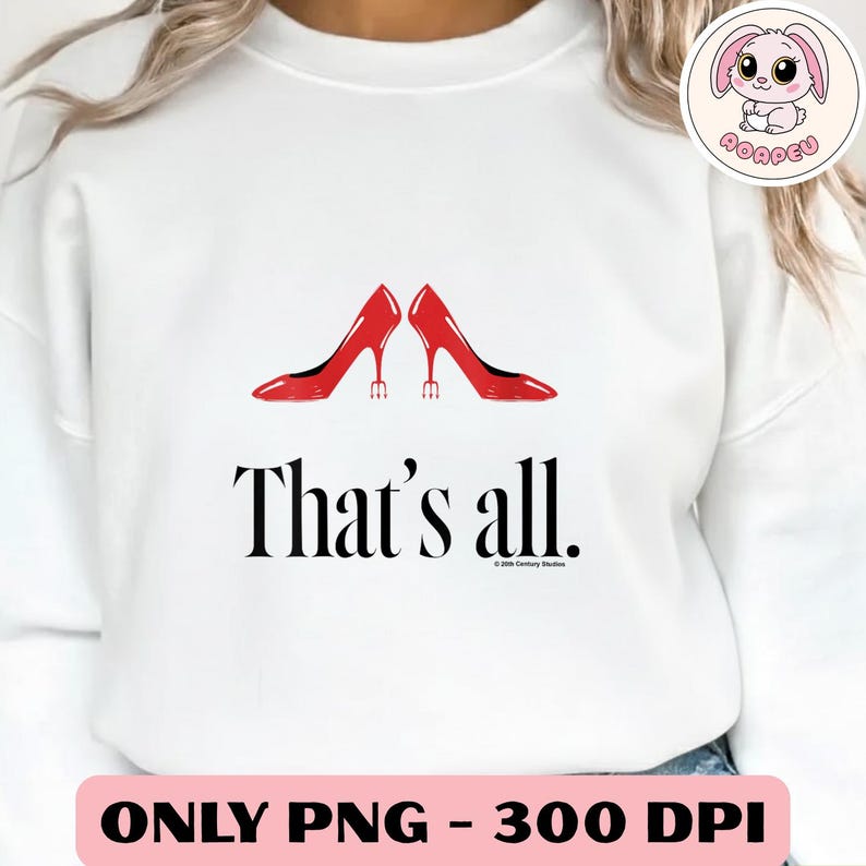 May include: White sweatshirt featuring two red high-heeled shoes above the text "That's all." The design includes a copyright notice and a pink bunny logo in the upper right corner. The bottom of the image has text that reads "ONLY PNG - 300 DPI."