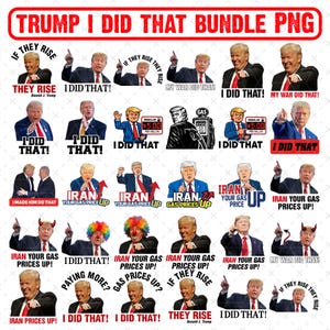 May include: A collection of PNG images featuring former President Donald Trump with various text overlays. The phrases include "I Did That," "Iran Your Gas Prices Up," and "If They Rise." The images are in a bundle.