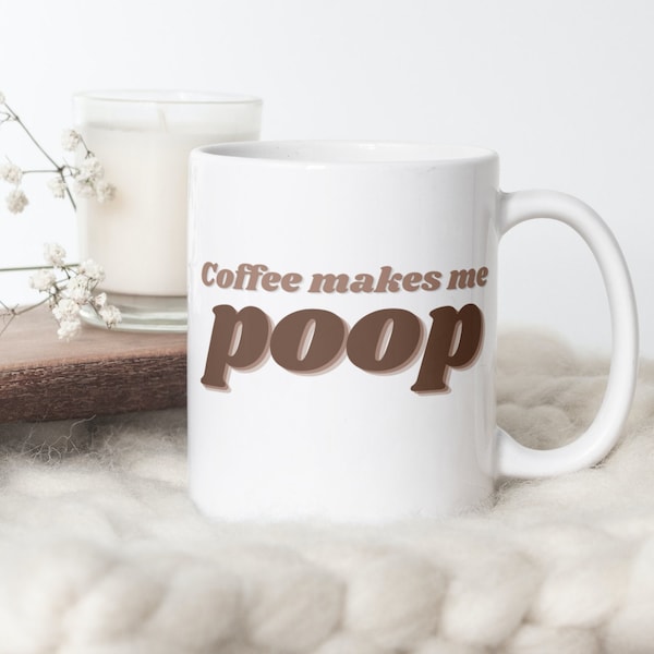 Coffee makes me poop funny mug, Humorous coffee mug, Funny mug gift, Poop mug, Poop joke gift