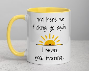 And Here We F*cking Go Again, I Mean Good Morning Mug, Funny Phrase Coffee Mug, Color Accent Mug, 11oz Ceramic Mug, Design on both sides