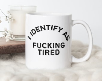 I identify as f*cking tired mug, Funny coffee mug, Adult humour mug, Exhausted coffee mug, Ceramic coffee mug, Sustainable gift idea