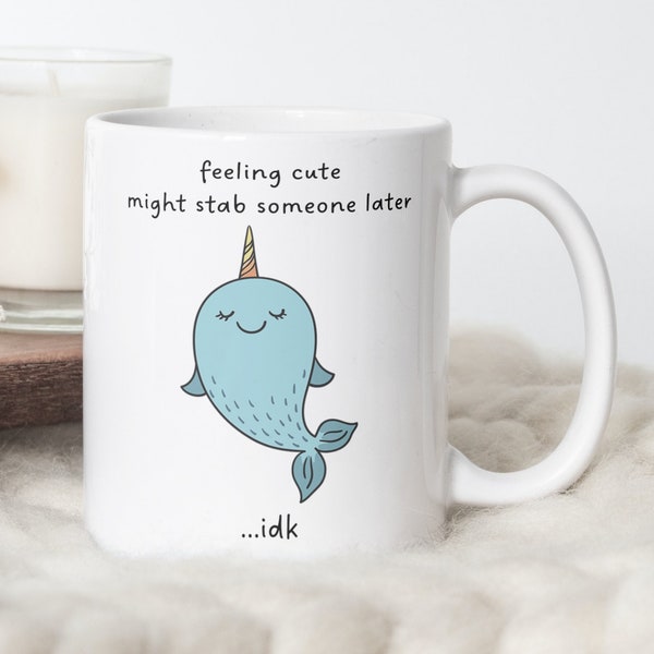 Narwhal Mug, Feeling cute might stab someone later idk mug, Funny Coffee Mug, Humorous Mug, Adult humour gift mug, Coffee mug gift for her