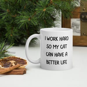 I Work Hard So My Cat Can Have A Better Life Mug, Funny Mug, Cat Lover Mug, Cat Mom Mug, Cat Owner Mug, Ceramic mug, Birthday gift idea