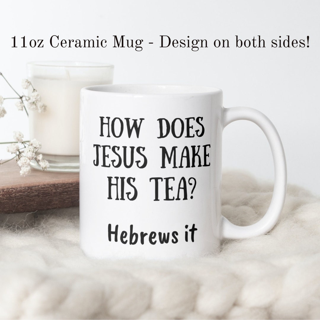 How Does Jesus Make His Tea Hebrews It. Mug. Funny Coffee Mug, Adult