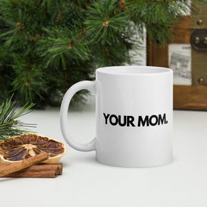 A &quot;Your Mom&quot; Funny Ceramic Mug, Humorous Coffee Mug, Funny Gift, Sarcastic Mug, Glossy Ceramic Mug, Gift for him, Gift for dads, Manly Mug