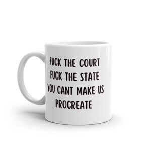 F*ck the court, F*ck the state, You can't make us procreate mug, protest mug, adult coffee mug, pro choice coffee mug, feminist mug, gift imagem 3