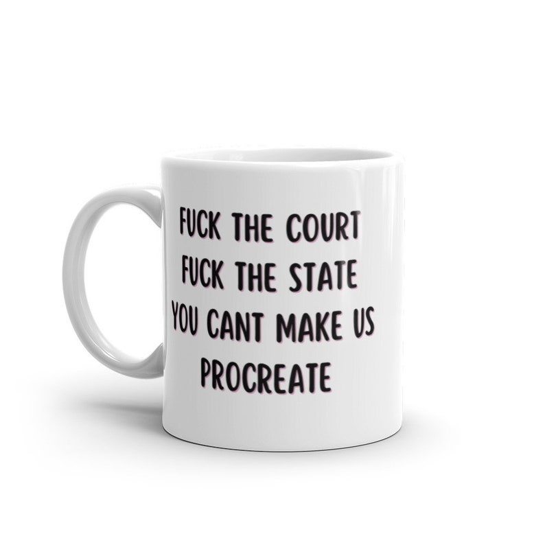 F*ck the court, F*ck the state, You can't make us procreate mug, protest mug, adult coffee mug, pro choice coffee mug, feminist mug, gift imagem 3