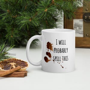 I Will Probably Spill This, Funny Coffee Mug, Coffee Spill, Clumsy Joke Mug, Ceramic glossy mug, Unique gift idea, Birthday gift mug for her