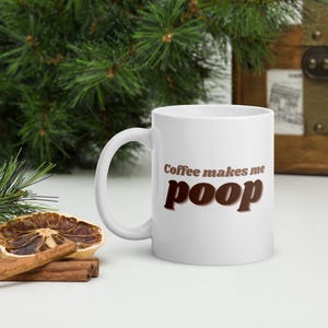 Coffee makes me poop funny mug, Humorous coffee mug, Funny mug gift, Poop mug, Poop joke gift