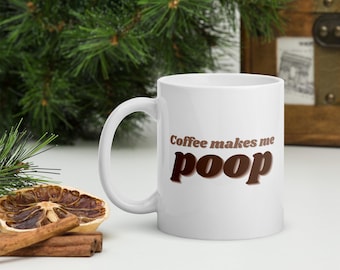 Coffee makes me poop funny mug, Humorous coffee mug, Funny mug gift, Poop mug, Poop joke gift