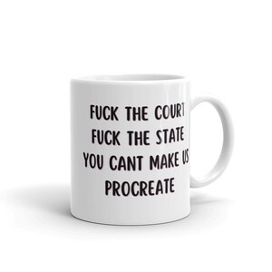 F*ck the court, F*ck the state, You can't make us procreate mug, protest mug, adult coffee mug, pro choice coffee mug, feminist mug, gift imagem 2