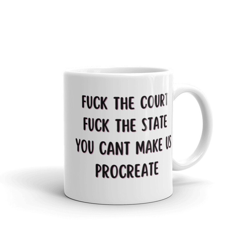 F*ck the court, F*ck the state, You can't make us procreate mug, protest mug, adult coffee mug, pro choice coffee mug, feminist mug, gift imagem 2
