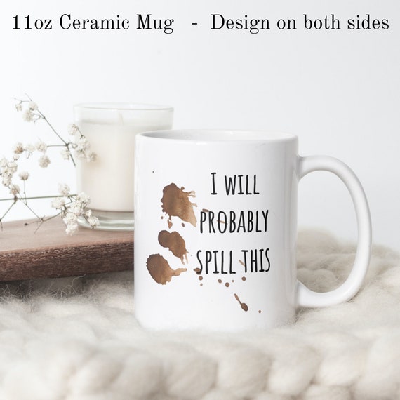 I Will Probably Spill This Coffee Mug - Funny Coffee Mugs - Gifts