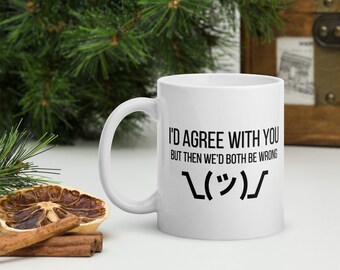 May include: White ceramic coffee mug with a black design that reads "I'd agree with you but then we'd both be wrong" and a black emoticon.