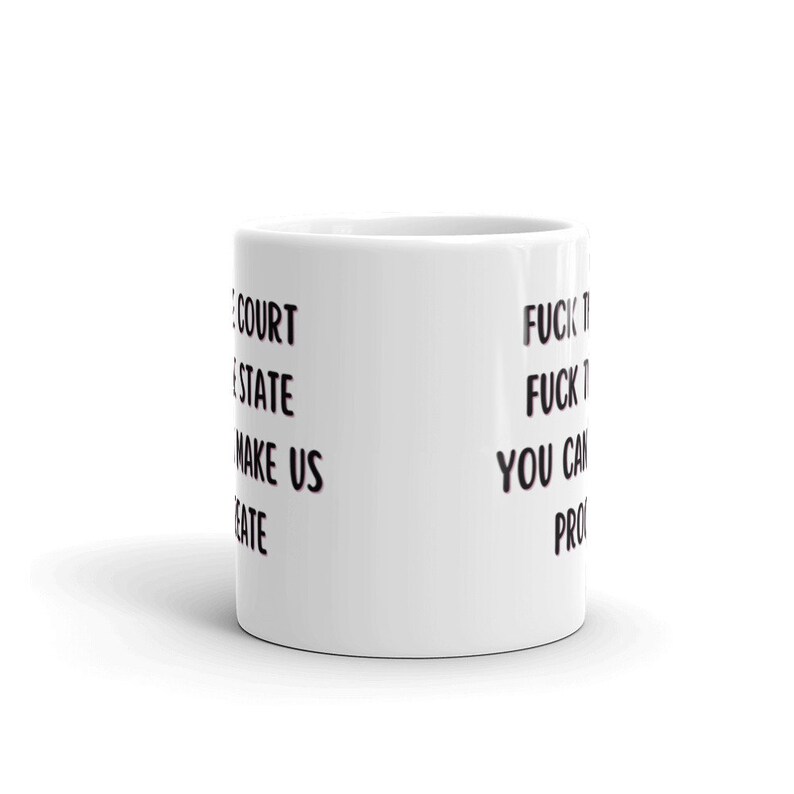 F*ck the court, F*ck the state, You can't make us procreate mug, protest mug, adult coffee mug, pro choice coffee mug, feminist mug, gift imagem 4