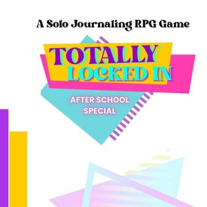 May include: A graphic design for a solo journaling RPG game titled Totally Locked In After School Special. The text appears in purple and cyan on a yellow banner, layered over pink and light blue geometric shapes on a white background.