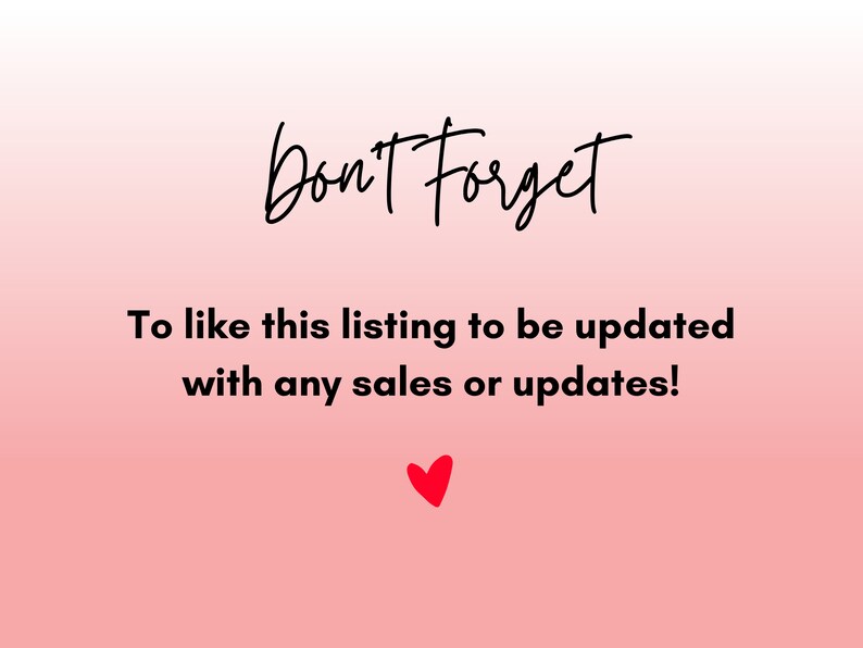May include: A pink and white gradient background with the text "Don't Forget" in black cursive writing. Below the text is a reminder to "like this listing to be updated with any sales or updates!" in black text. A small red heart is at the bottom of the image.