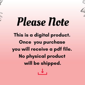 May include: A pink and white gradient background with a black floral design at the top and bottom. The text "Please Note" is in bold black font. The text "This is a digital product. Once you purchase you will receive a pdf file. No physical product will be shipped." is in black font. A red downward arrow is below the text.