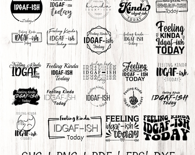 Feeling kinda IDGAF-ish today svg bundle, Idgaf ish svg, IDGAF ish svg files for cricut, printable  Silhouette Cut Files, Sarcastic Svg
