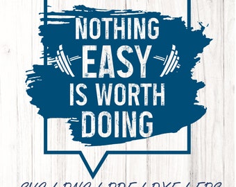 Nothing Easy Worth Doing SVG, Gym Fitness PNG (Digital Download)