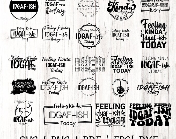 Feeling Kinda IDGAF-ish Today svg | Funny Sarcastic svg Bundle | Cricut Silhouette Cut File | Attitude png DXF EPS pdf