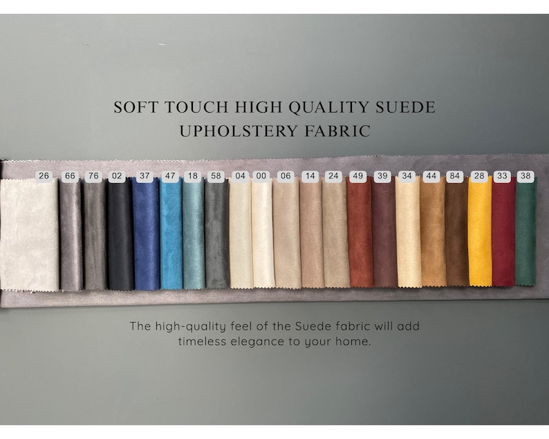 May include: A swatch display of soft touch, high-quality suede upholstery fabric in various colors. The swatches are arranged in a row, with color codes visible. The text reads "The high-quality feel of the Suede fabric will add timeless elegance to your home."
