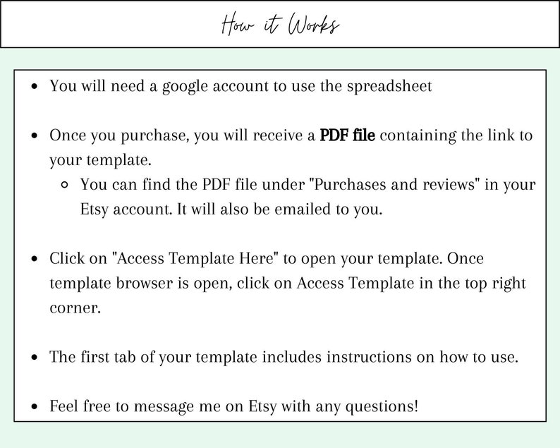 May include: A white background with black text explaining how to access a Google spreadsheet template. The text explains that you will need a Google account to use the spreadsheet, that you will receive a PDF file containing the link to your template after purchase, and that you can find the PDF file under "Purchases and reviews" in your Etsy account. The text also explains how to access the template once you have it.
