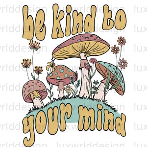 Be Kind To Your Mind PNG | Hippie png | Hippie Soul png | Sublimation Design | Digital Design Download | Mushroom png | Trippy png