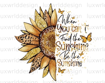 Cuando no encuentres el sol, sé tú el sol PNG: Diseño de girasol para sublimación (descarga digital)