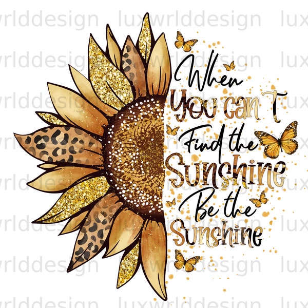 When You Can't Find The Sunshine Be The Sunshine PNG | Sunflower png | Positive Affirmations | Sublimation Design | Digital Design Download