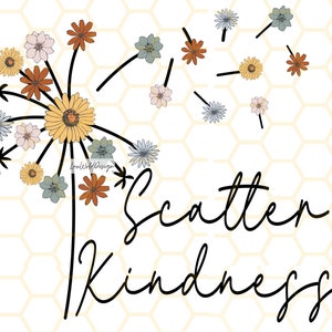 May include: A digital illustration of a dandelion with colorful flowers and the words "Scatter Kindness" in a script font. The flowers are in shades of yellow, orange, blue, and pink, set against a honeycomb background.