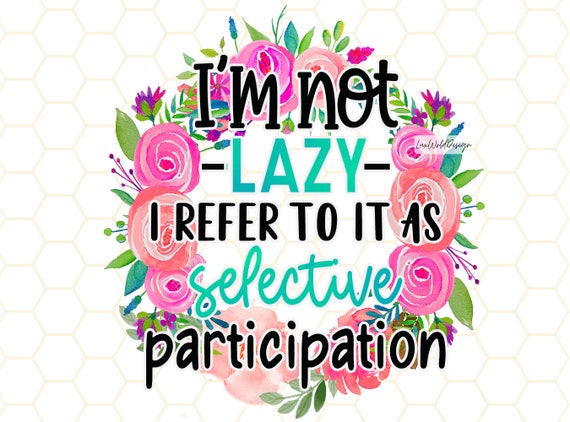 I'm Not Lazy I Refer to It as Selective Participation PNG - Etsy I'm Not Lazy I Refer to It as Selective Participation PNG - Etsy