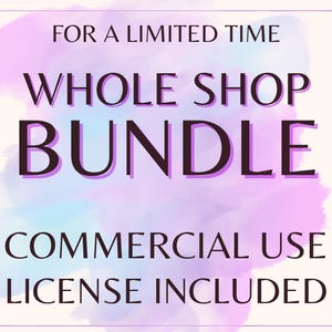 May include: A watercolor background with the text "FOR A LIMITED TIME WHOLE SHOP BUNDLE COMMERCIAL USE LICENSE INCLUDED" in black text.