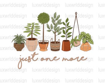 Plant Lover PNG: "Just One More" Sublimation Design (Digital Download)