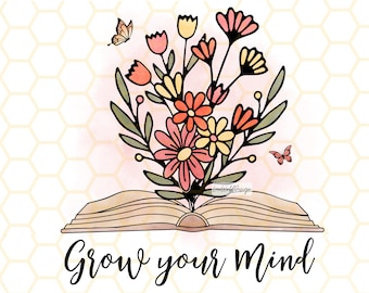 May include: An open book with a bouquet of pink, yellow, and orange flowers growing from it. Two butterflies are flying above the flowers. The text "Grow your Mind" is written below the book.