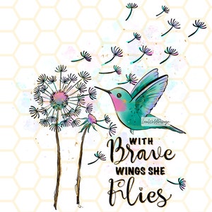 May include: A watercolor illustration of a hummingbird with a dandelion in the background. The text "With Brave Wings She Flies" is written below the hummingbird.
