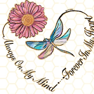 May include: A gold heart-shaped design with the text "Always On My Mind...Forever In My Heart" and a pink flower with a dragonfly inside.