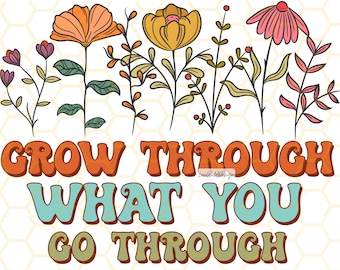 Grow Through What You Go Through PNG | Mental Health png | Self Love png | Flowers png | Retro png | Sublimation Design | Digital Design