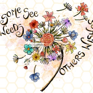 May include: A dandelion with colorful flowers and gold glitter, with the text "Some See Weeds Others Wish"