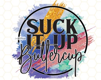 Suck It Up Buttercup PNG | Funny Sarcastic Quotes | Funny png | Sarcastic png | Sublimation Design | Digital Design Download