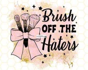 Brush Off Haters PNG: Makeup & Beauty Sublimation Design (Digital Download)