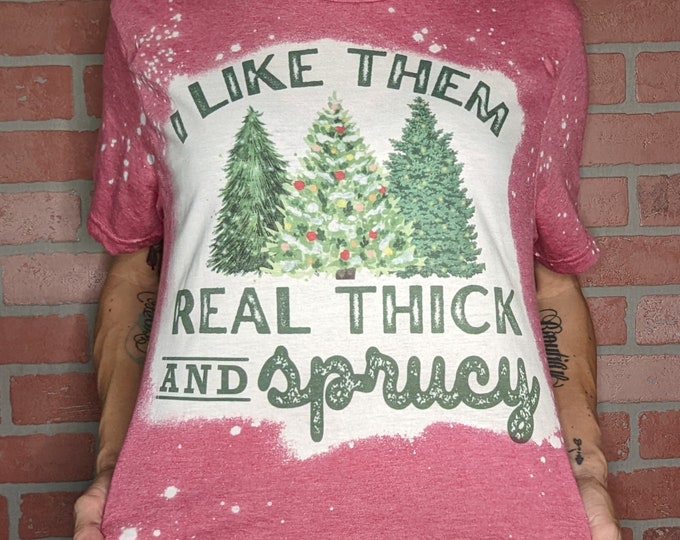 I Like Them Real Thick and Sprucy T-Shirt | Christmas | Holiday | Thanksgiving | Fall Autumn | Trees