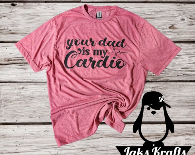 Your dad is my cardio T-Shirt